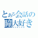 とある会話の瞳大好き（インデックス）