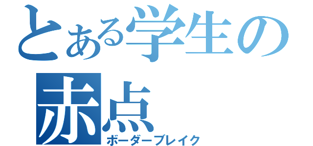 とある学生の赤点（ボーダーブレイク）