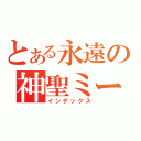 とある永遠の神聖ミーラン（インデックス）