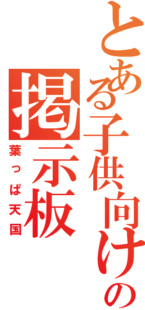 とある子供向けの掲示板（葉っぱ天国）