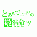 とあるでこぽんの敬浩命ッ！（ＴＡＫＡＨＩＲＯ）