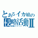 とあるイカ娘の侵略活動Ⅱ（侵略でゲソ！）