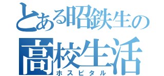 とある昭鉄生の高校生活（ホスピタル）