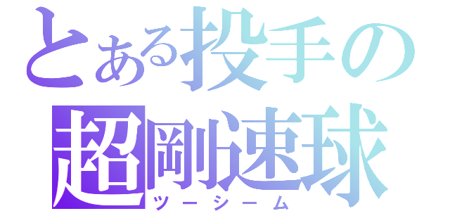 とある投手の超剛速球（ツーシーム）