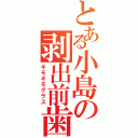 とある小島の剥出前歯（キモキモグラス）