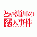 とある瀬川の殺人事件（マジカオス）