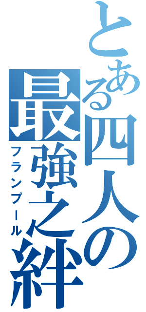 とある四人の最強之絆（フランプール）