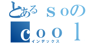 とあるｓｏのｃｏｏｌ（インデックス）