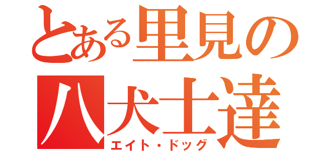 とある里見の八犬士達（エイト・ドッグ）