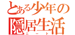 とある少年の隠居生活（ニート）