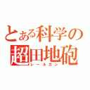 とある科学の超田地砲（レールガン）