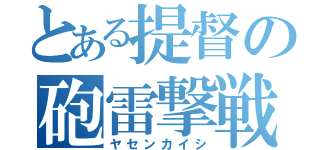 とある提督の砲雷撃戦（ヤセンカイシ）