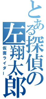 とある探偵の左翔太郎（仮面ライダー）