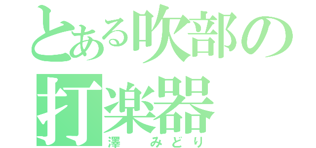 とある吹部の打楽器（澤 みどり）