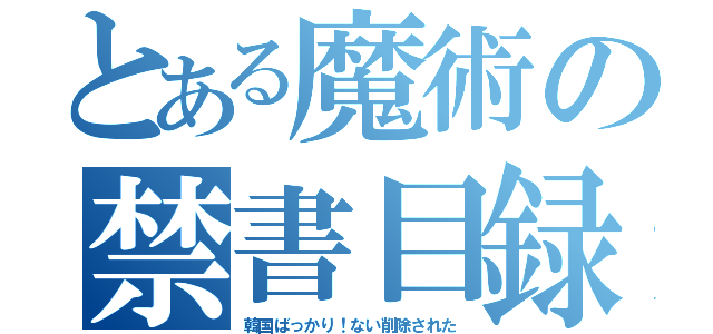 とある魔術の禁書目録（韓国ばっかり！ない削除された）