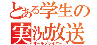 とある学生の実況放送（オールプレイヤー）