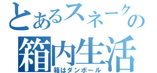 とあるスネークの箱内生活（箱はダンボール）