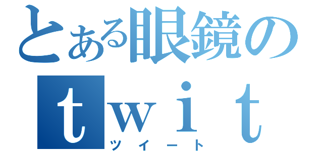 とある眼鏡のｔｗｉｔｔｅｒ（ツイート）