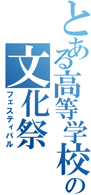 とある高等学校の文化祭（フェスティバル）