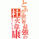 とある世界最強の杜火韋康Ⅱ（ＷａＩＫａｎＧ）