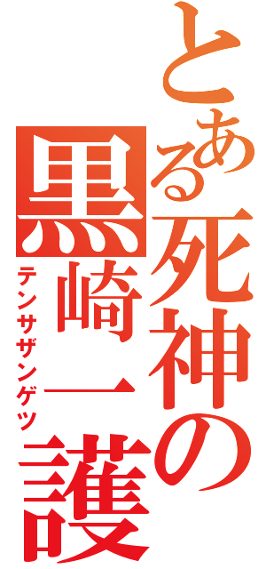 とある死神の黒崎一護（テンサザンゲツ）