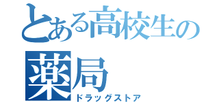 とある高校生の薬局（ドラッグストア）