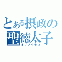 とある摂政の聖徳太子（オノノイモコ）