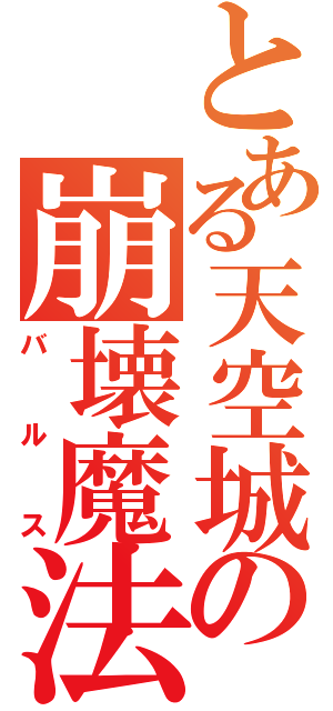 とある天空城の崩壊魔法（バルス）