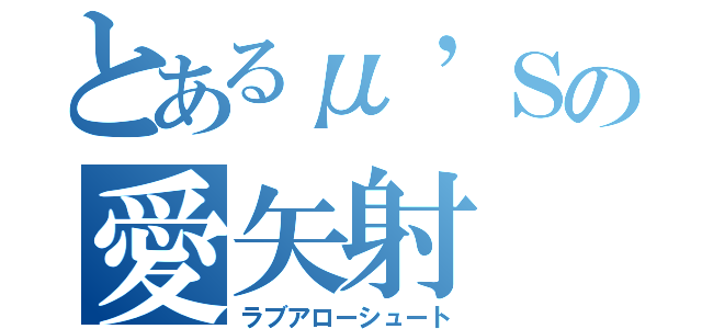 とあるμ’Ｓの愛矢射（ラブアローシュート）