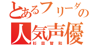 とあるフリーダムの人気声優（杉田智和）