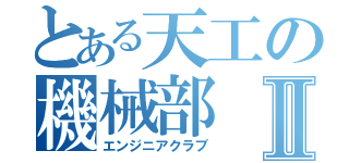 とある天工の機械部Ⅱ（エンジニアクラブ）