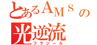 とあるＡＭＳ の光逆流（フラジール）