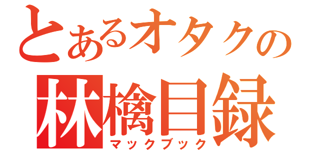 とあるオタクの林檎目録（マックブック）