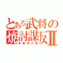 とある武将の焼討謀反Ⅱ（本能寺の変）