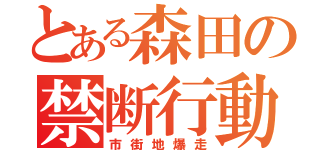 とある森田の禁断行動（市街地爆走）