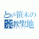 とある笹木の宗教聖地（アキハバラ）