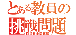 とある教員の挑戦問題（目指せ全問正解）