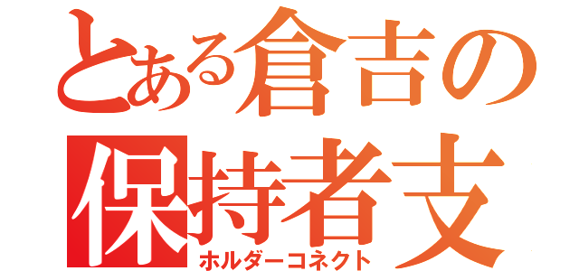 とある倉吉の保持者支配（ホルダーコネクト）