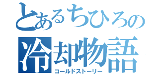 とあるちひろの冷却物語（コールドストーリー）