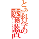 とある科学の変換装置（インバーター）