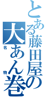 とある藤田屋の大あん巻（名物）