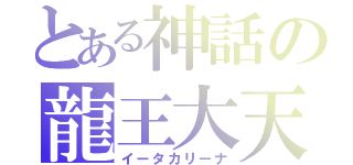 とある神話の龍王大天（イータカリーナ）