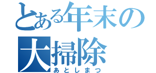 とある年末の大掃除（あとしまつ）