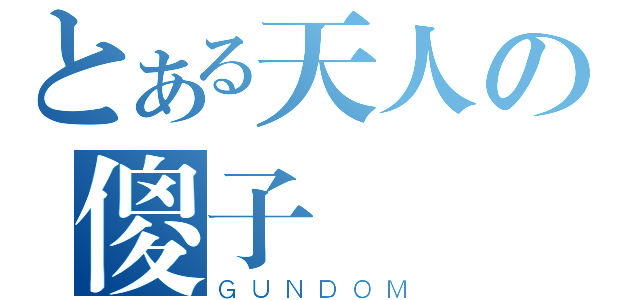 とある天人の傻子（ＧＵＮＤＯＭ）