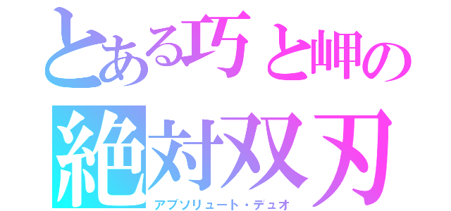 とある巧と岬の絶対双刃（アブソリュート・デュオ）