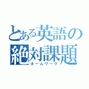 とある英語の絶対課題（ホームワーク）