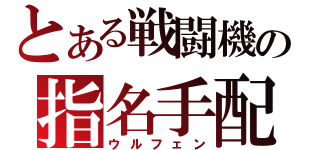 とある戦闘機の指名手配（ウルフェン）