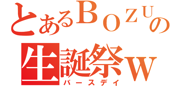 とあるＢＯＺＵの生誕祭ｗ（バースデイ）