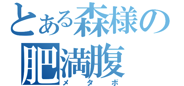 とある森様の肥満腹（メタボ）