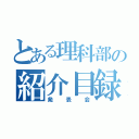 とある理科部の紹介目録（発表会）